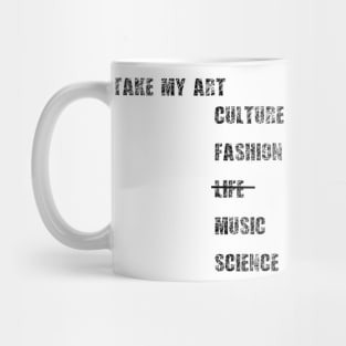 Take my art culture fashion life music science Mug